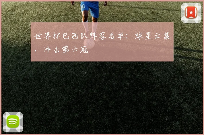 世界杯巴西队阵容名单：球星云集，冲击第六冠