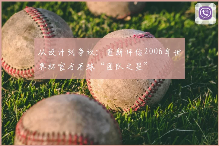 从设计到争议：重新评估2006年世界杯官方用球“团队之星”