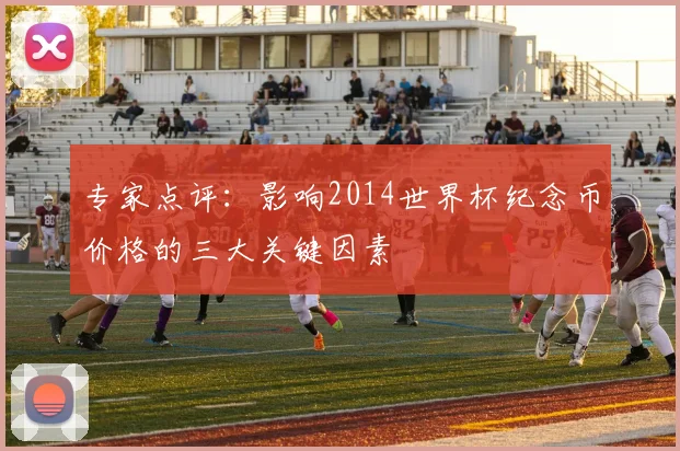 专家点评：影响2014世界杯纪念币价格的三大关键因素