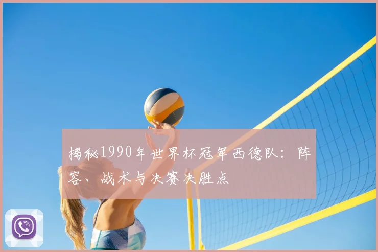 揭秘1990年世界杯冠军西德队:阵容、战术与决赛决胜点