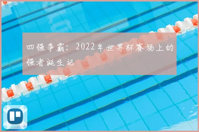 四强争霸：2022年世界杯赛场上的强者诞生记